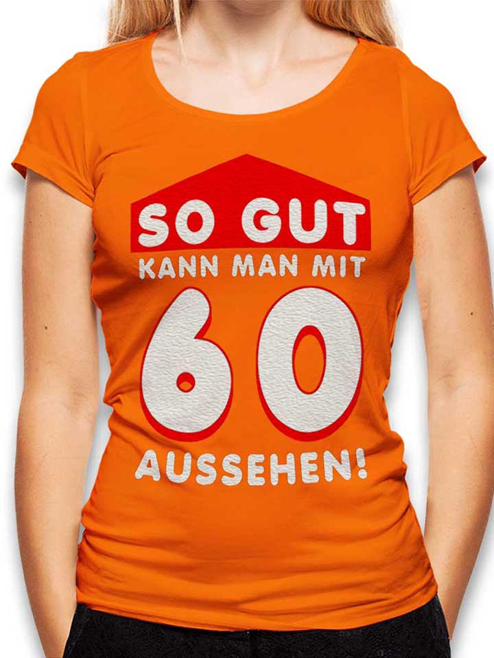 So Gut Kann Man Mit 60 Aussehen Womens T-Shirt orange L