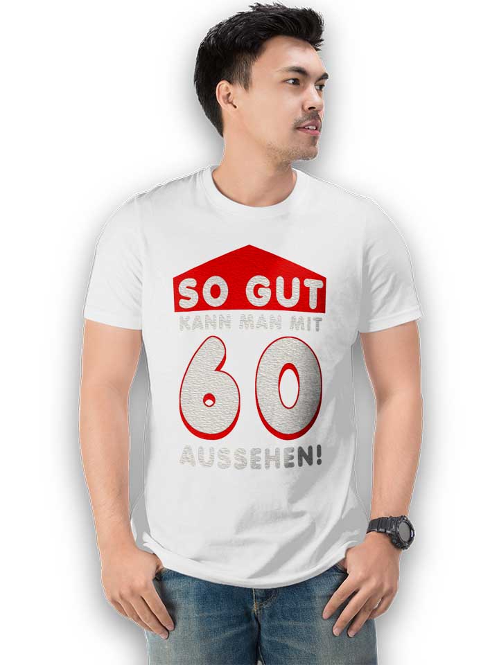 so-gut-kann-man-mit-60-aussehen-t-shirt weiss 2