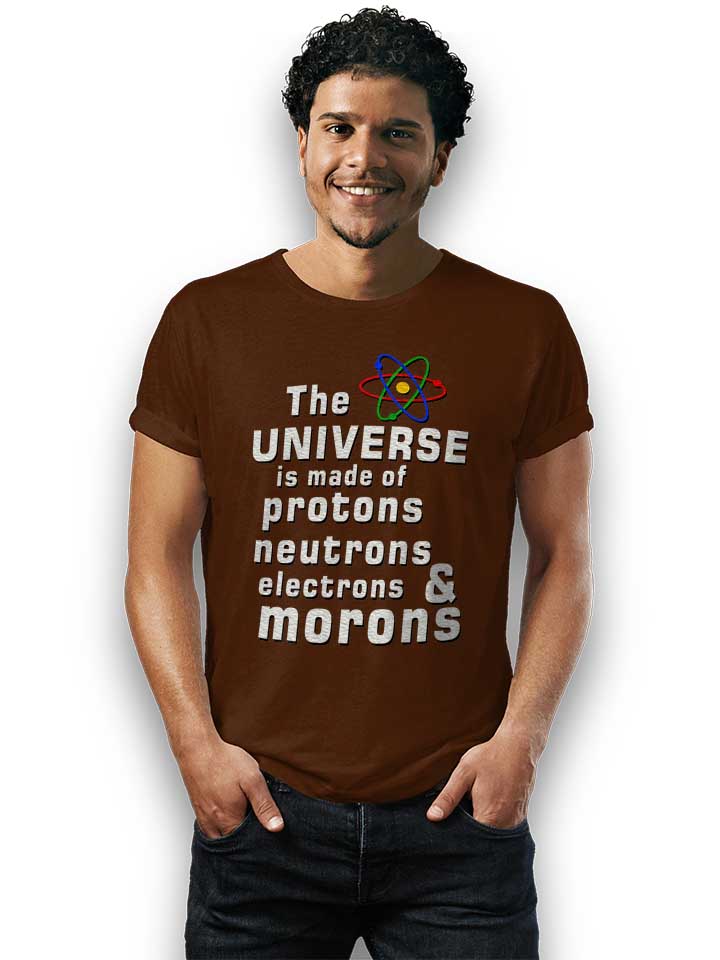 the-universe-is-made-of-morons-t-shirt braun 2