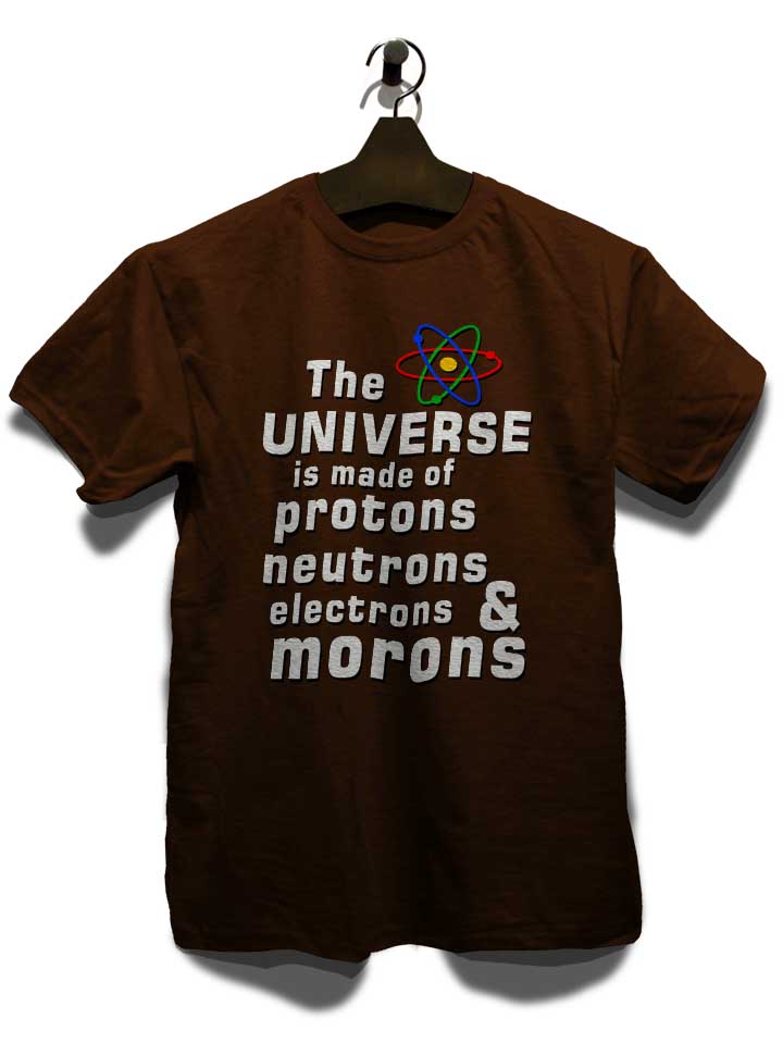 the-universe-is-made-of-morons-t-shirt braun 3