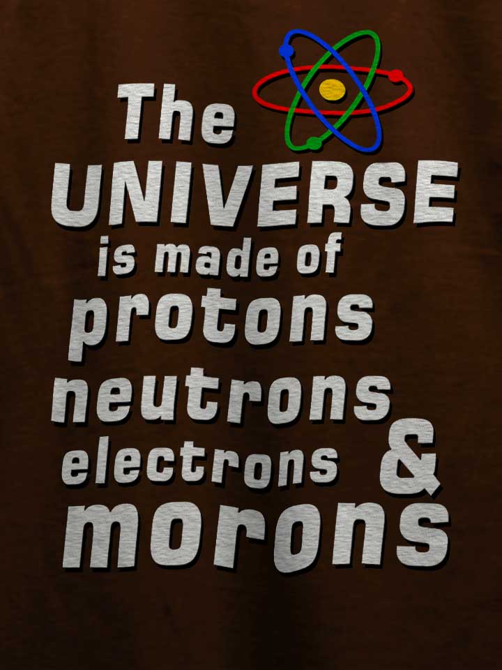 the-universe-is-made-of-morons-t-shirt braun 4