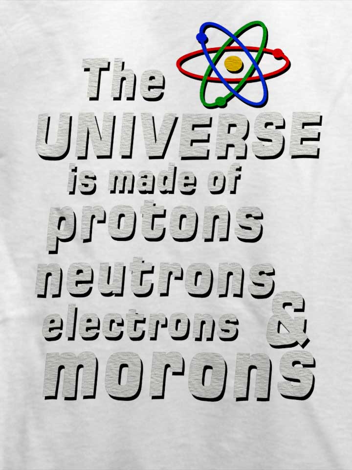 the-universe-is-made-of-morons-t-shirt weiss 4
