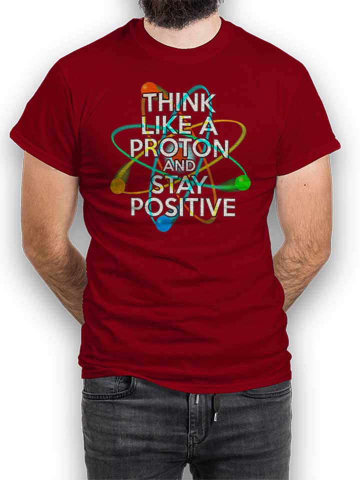 Think Like A Proton And Stay Positive T-Shirt bordeaux L