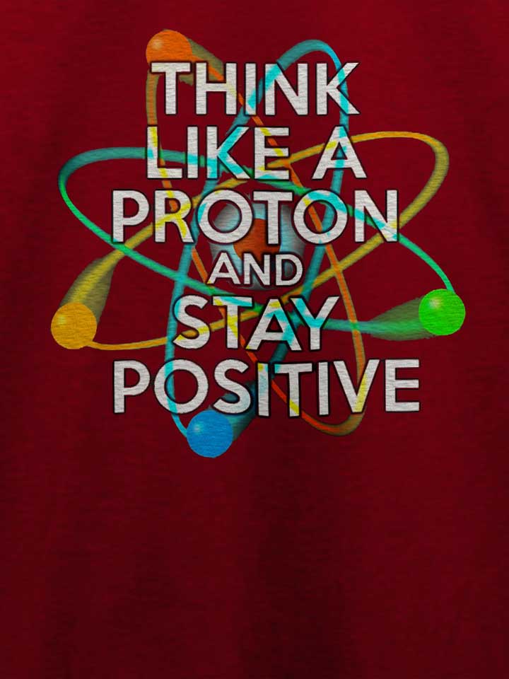 think-like-a-proton-and-stay-positive-t-shirt bordeaux 4