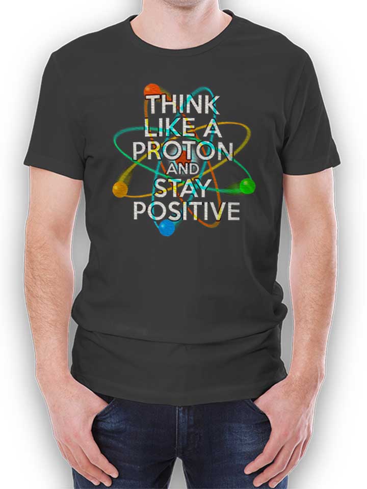 Think Like A Proton And Stay Positive T-Shirt dunkelgrau L