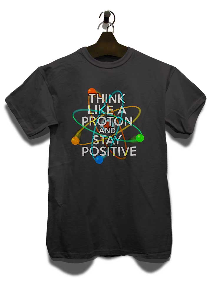 think-like-a-proton-and-stay-positive-t-shirt dunkelgrau 3