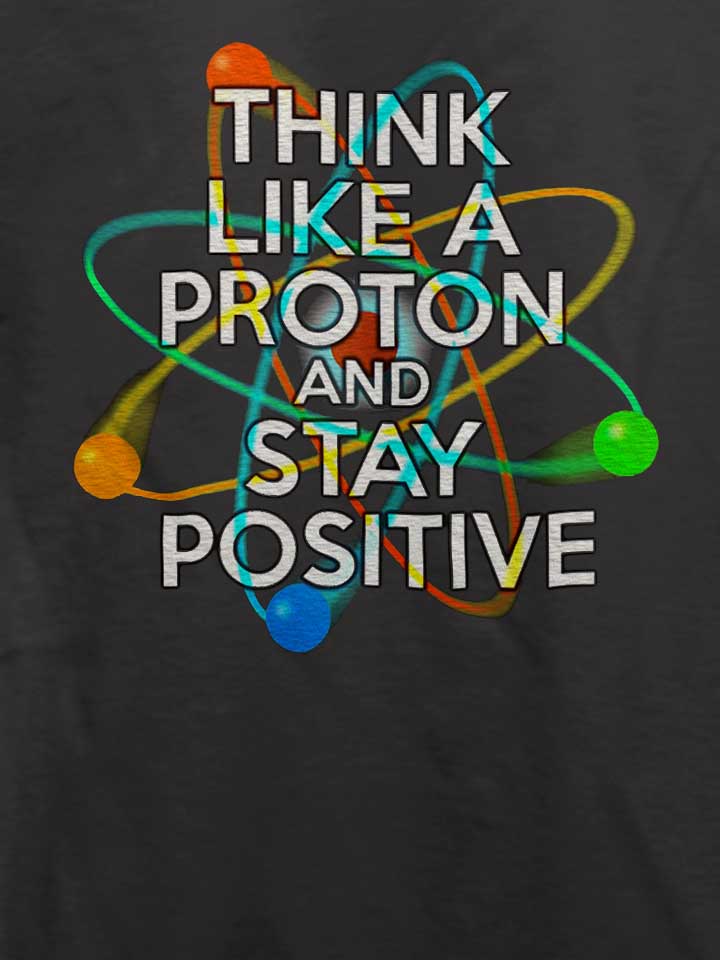 think-like-a-proton-and-stay-positive-t-shirt dunkelgrau 4