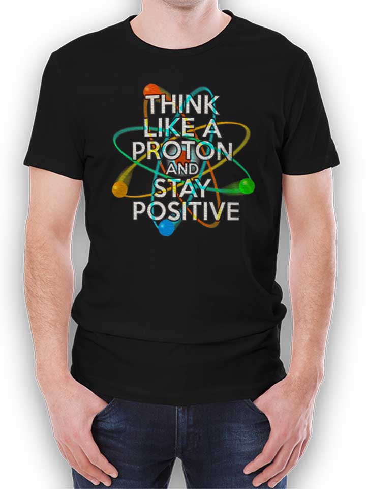 Think Like A Proton And Stay Positive T-Shirt schwarz L