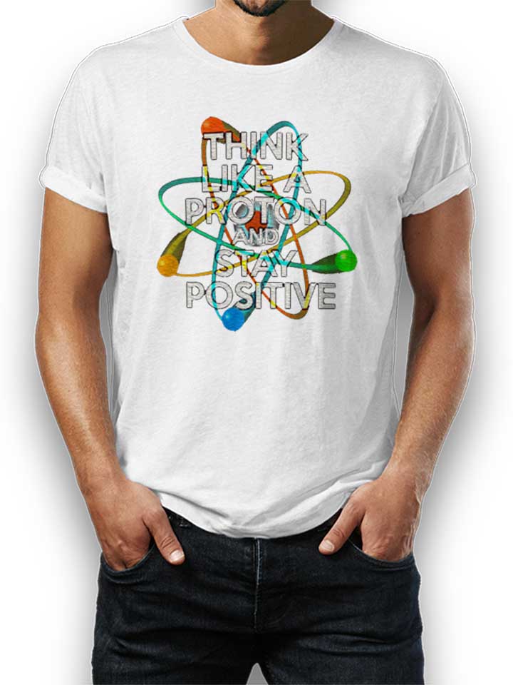 think-like-a-proton-and-stay-positive-t-shirt weiss 1