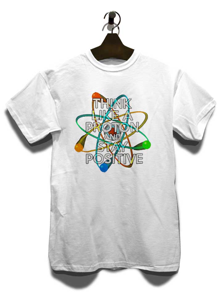 think-like-a-proton-and-stay-positive-t-shirt weiss 3