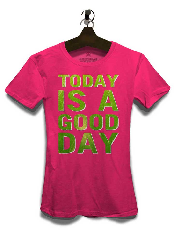 today-is-a-good-day-damen-t-shirt fuchsia 3