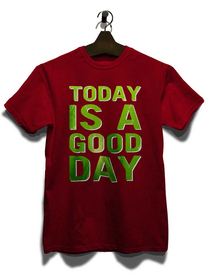 today-is-a-good-day-t-shirt bordeaux 3