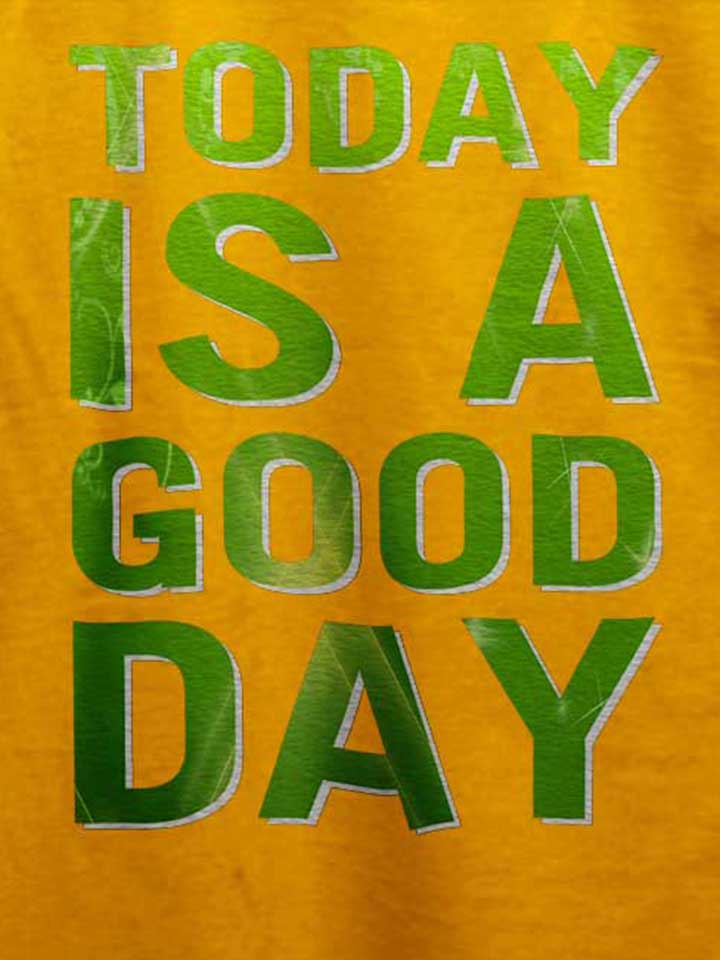 today-is-a-good-day-t-shirt gelb 4