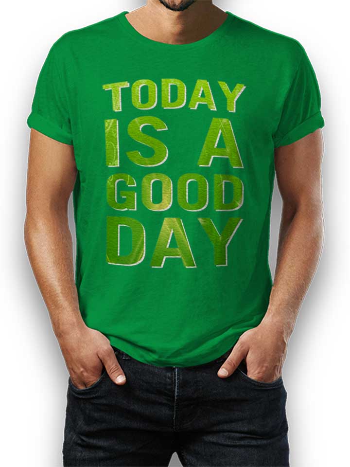 today-is-a-good-day-t-shirt gruen 1