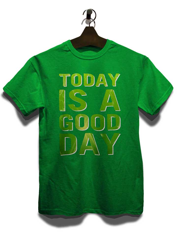 today-is-a-good-day-t-shirt gruen 3