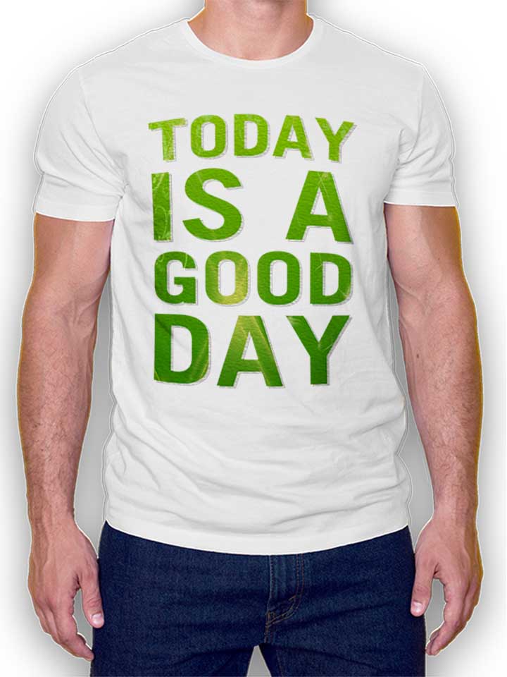 today-is-a-good-day-t-shirt weiss 1