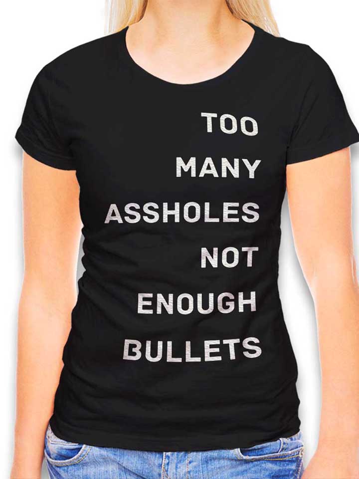 Too Many Assholes Not Enough Bullets Womens T-Shirt black L