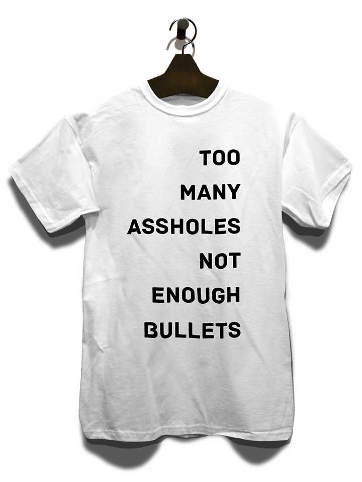 too-many-assholes-not-enough-bullets-t-shirt weiss 3