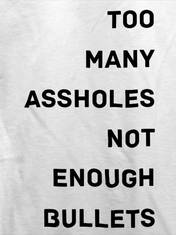 too-many-assholes-not-enough-bullets-t-shirt weiss 4