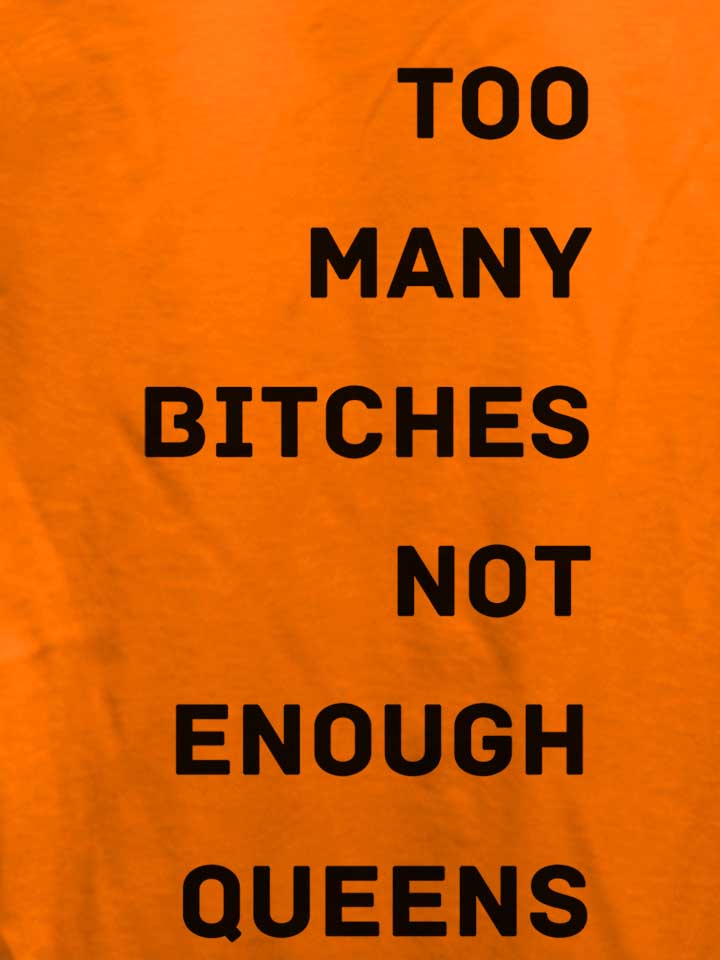 too-many-bitches-not-enough-queens-damen-t-shirt orange 4