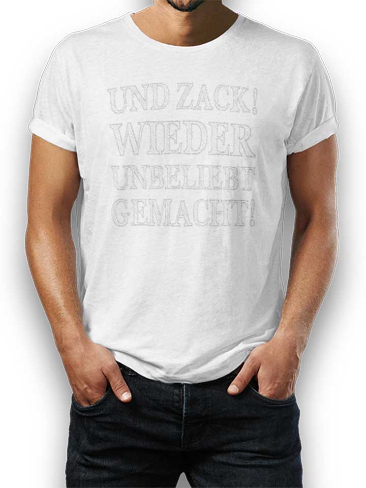 Und Zack Wieder Unbeliebt Gemacht T-Shirt weiss L