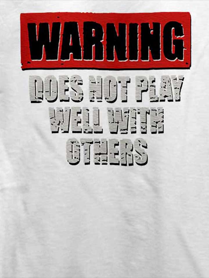 warning-does-not-play-well-with-others-t-shirt weiss 4