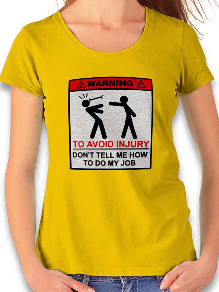Warning Dont Tell Me How To Do My Job Damen T-Shirt gelb L
