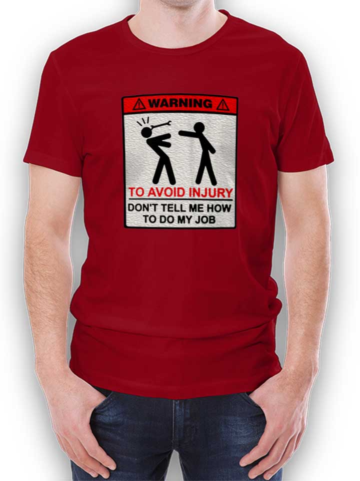 Warning Dont Tell Me How To Do My Job T-Shirt bordeaux L