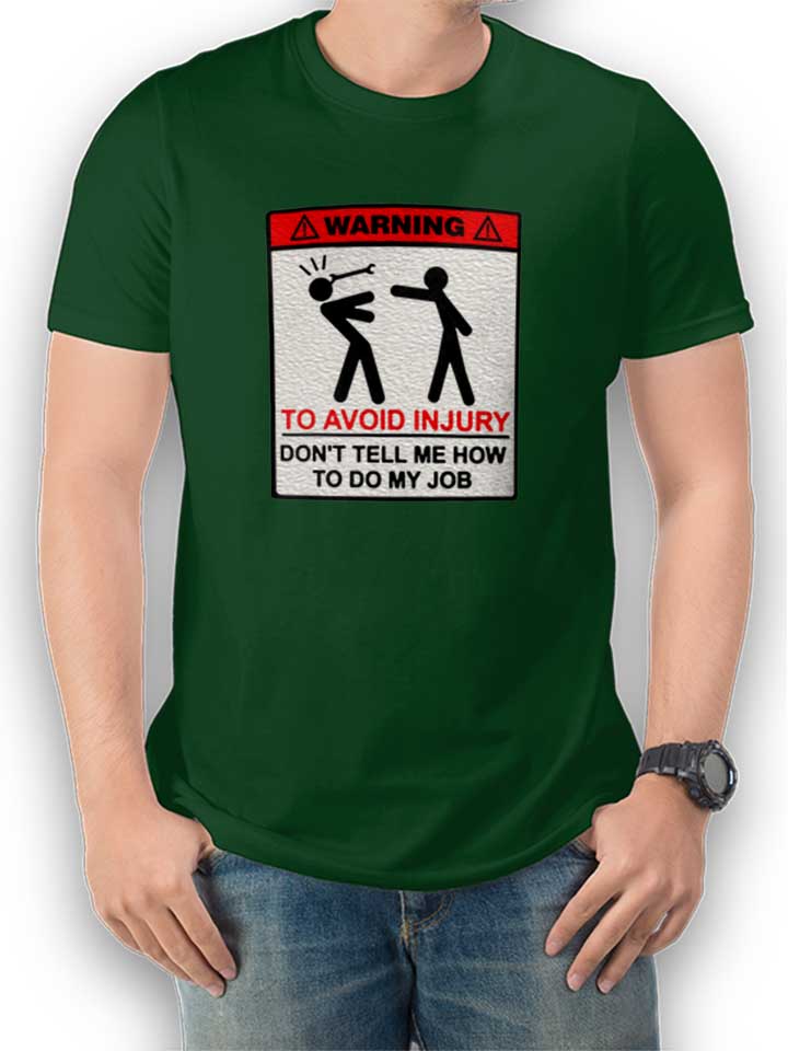 Warning Dont Tell Me How To Do My Job T-Shirt dunkelgruen L