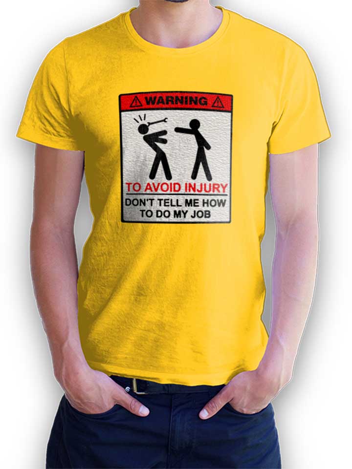 Warning Dont Tell Me How To Do My Job T-Shirt jaune L