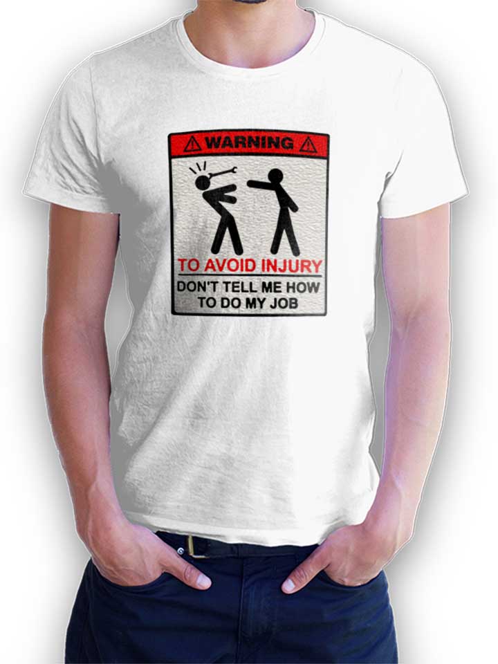 Warning Dont Tell Me How To Do My Job T-Shirt blanc L