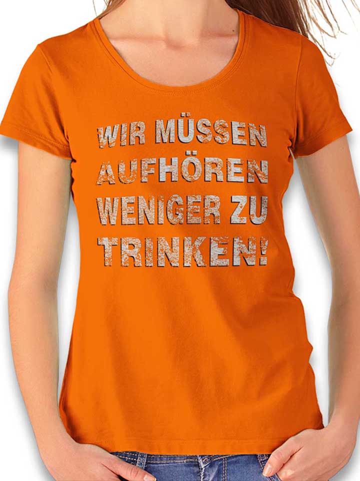 wir-muessen-aufhoeren-weniger-zu-trinken-damen-t-shirt orange 1