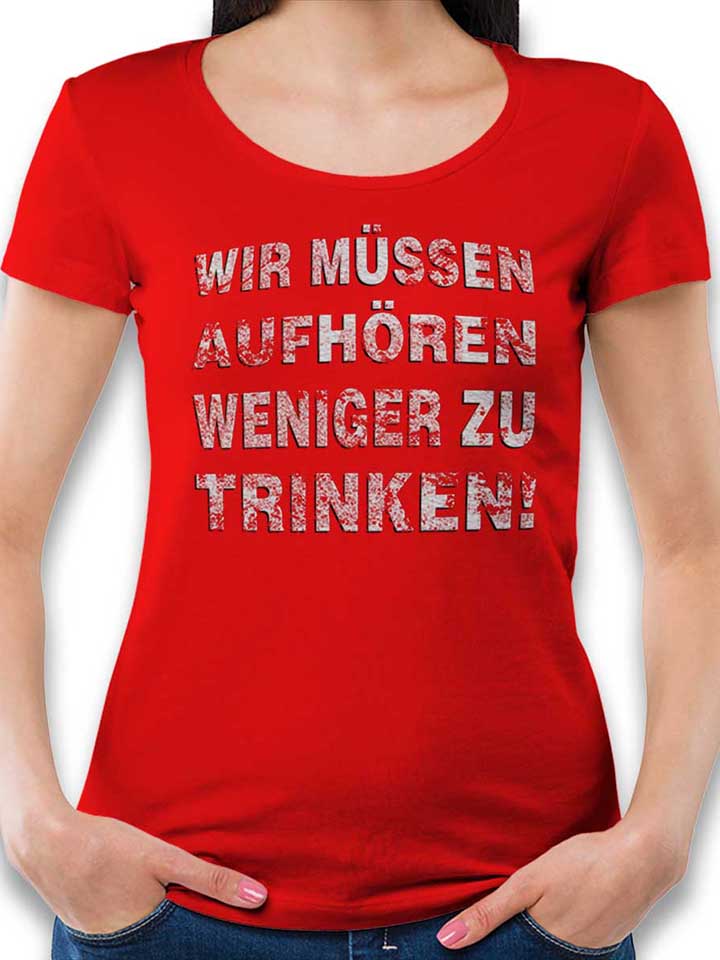 Wir Muessen Aufhoeren Weniger Zu Trinken Womens T-Shirt...